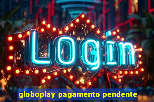 globoplay pagamento pendente